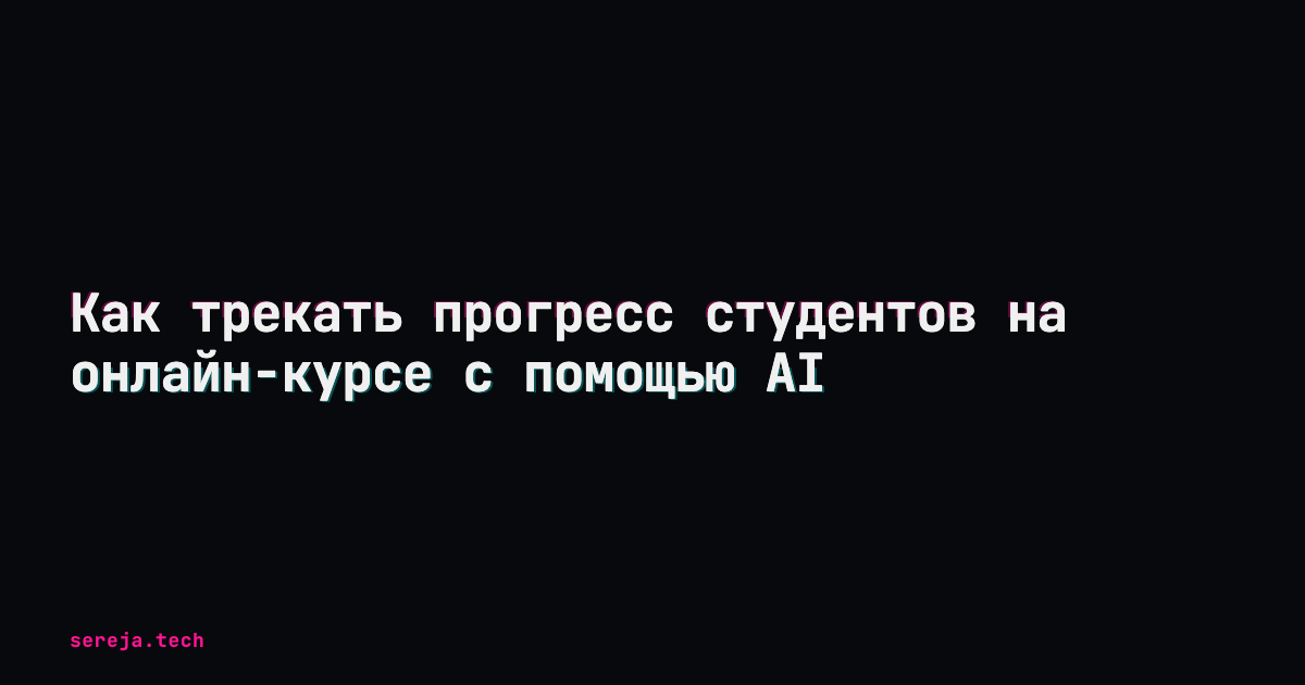 Как трекать прогресс студентов на онлайн-курсе с помощью AI