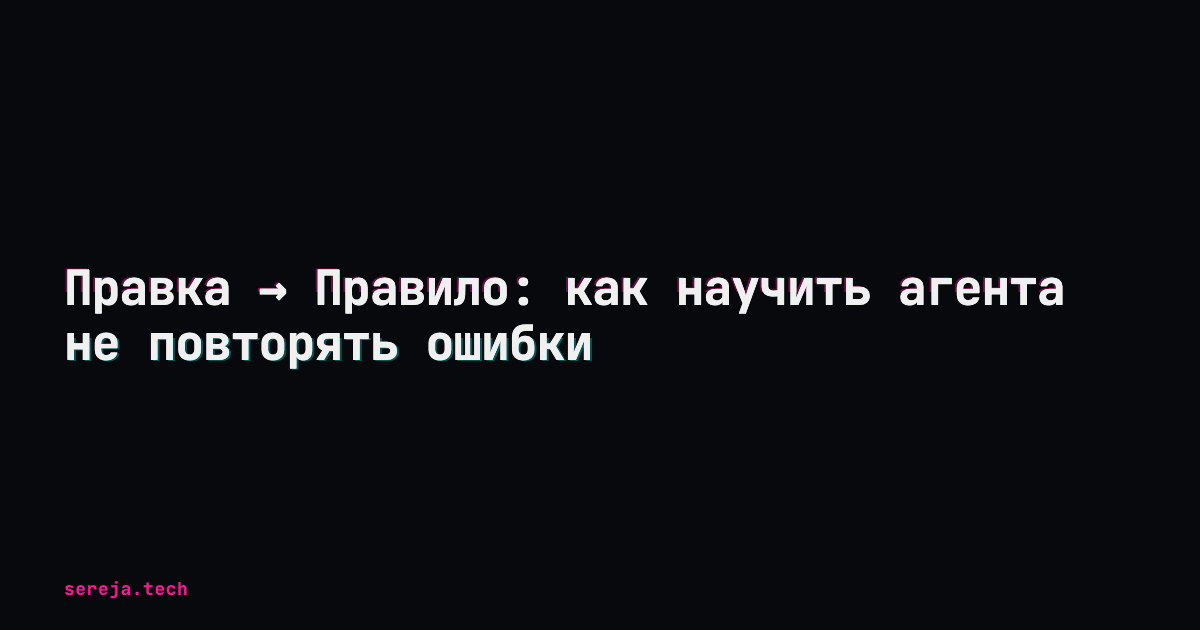 Правка → Правило: как научить агента не повторять ошибки