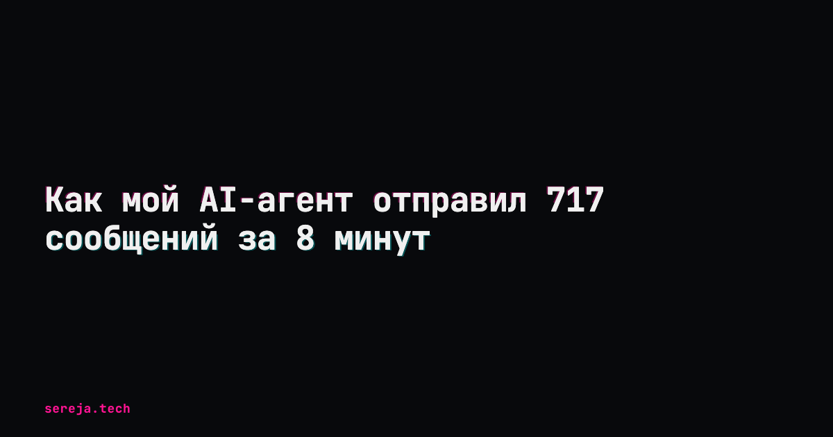 Как мой AI-агент отправил 717 сообщений за 8 минут