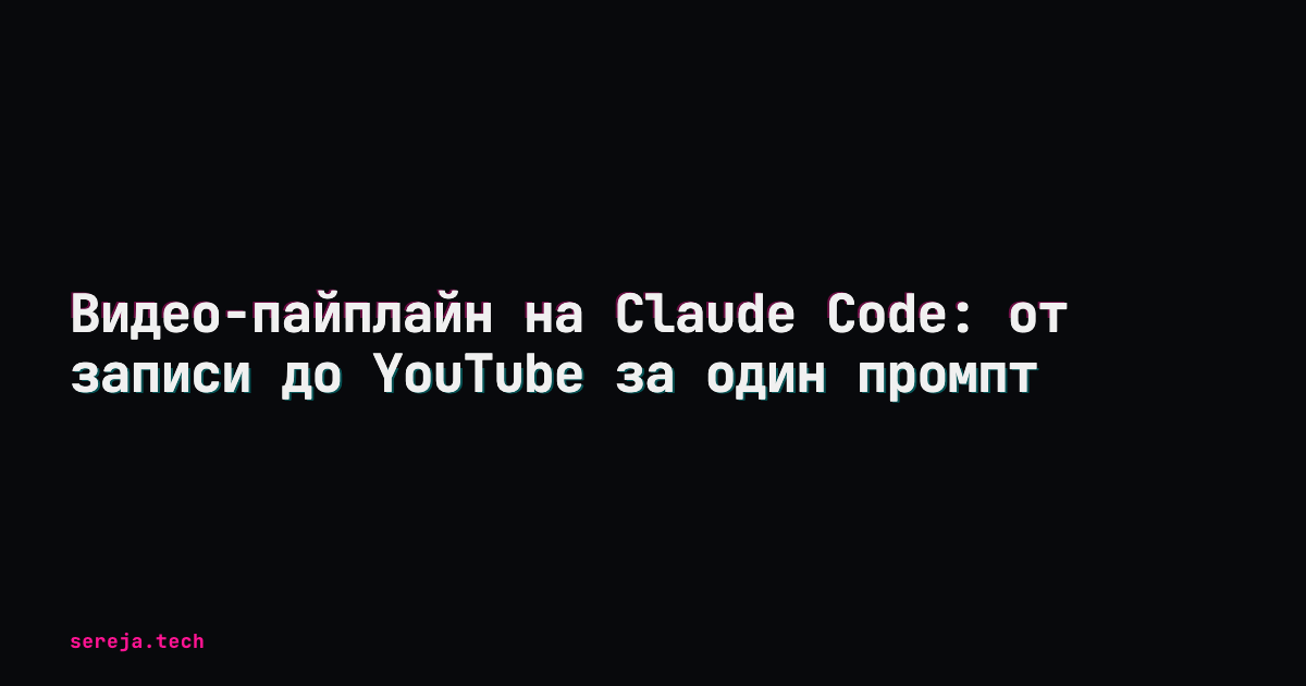 Видео-пайплайн на Claude Code: от записи до YouTube